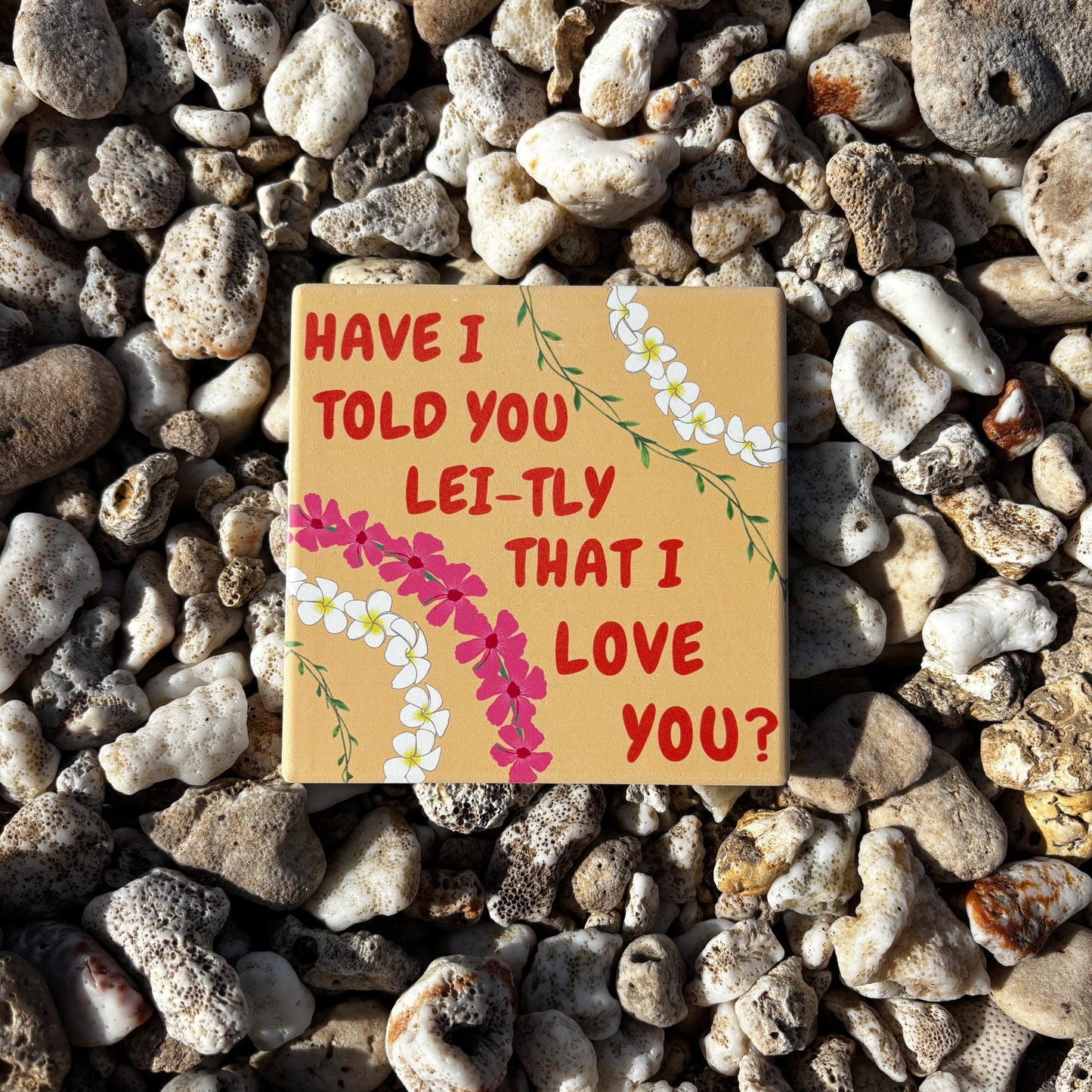 Have I Told You Lei-Tly Ceramic Coaster